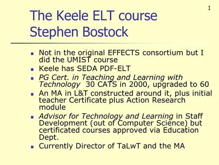 1 The Keele ELT course Stephen Bostock Not in the original EFFECTS consortium but I did the UMIST course Keele has SEDA PDF-ELT PG Cert. in Teaching and.
