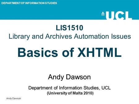 DEPARTMENT OF INFORMATION STUDIES Andy Dawson LIS1510 Library and Archives Automation Issues Basics of XHTML Andy Dawson Department of Information Studies,