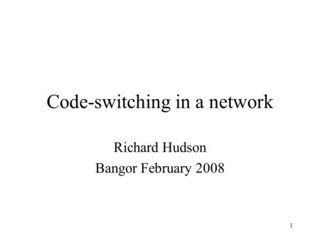 1 Code-switching in a network Richard Hudson Bangor February 2008.