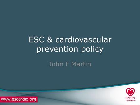 ESC & cardiovascular prevention policy John F Martin.