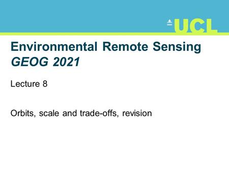 Environmental Remote Sensing GEOG 2021 Lecture 8 Orbits, scale and trade-offs, revision.