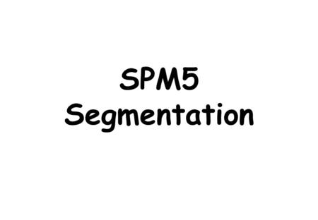 SPM5 Segmentation. A Growing Trend Larger and more complex models are being produced to explain brain imaging data. Bigger and better computers allow.