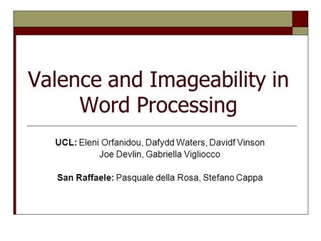 Valence and Imageability in Word Processing UCL: Eleni Orfanidou, Dafydd Waters, Davidf Vinson Joe Devlin, Gabriella Vigliocco San Raffaele: Pasquale della.