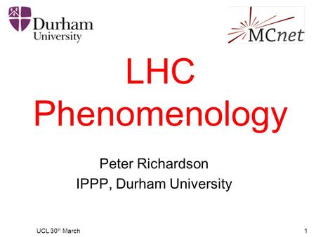 UCL 30 th March1 LHC Phenomenology Peter Richardson IPPP, Durham University.