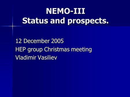 NEMO-III Status and prospects. 12 December 2005 HEP group Christmas meeting Vladimir Vasiliev.