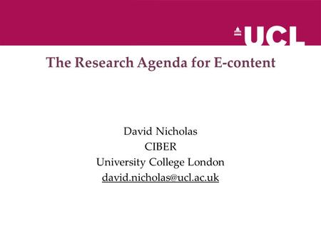 The Research Agenda for E-content David Nicholas CIBER University College London