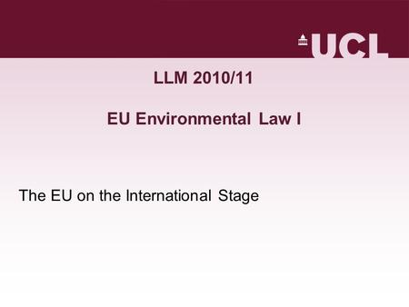 LLM 2010/11 EU Environmental Law I The EU on the International Stage.