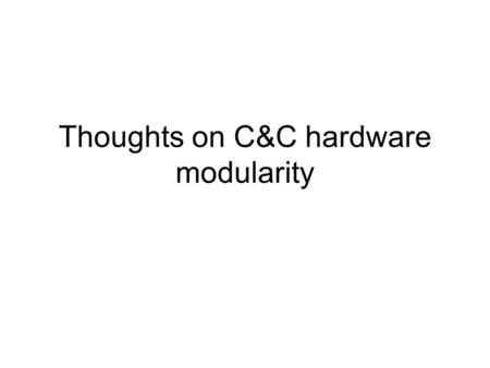 Thoughts on C&C hardware modularity. Concept Master and Slave will be proper AMC AMC boards will be fairly smart: Micro-controller Small FPGA? –So no.