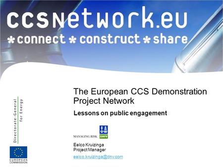 Eelco Kruizinga Project Manager The European CCS Demonstration Project Network Lessons on public engagement
