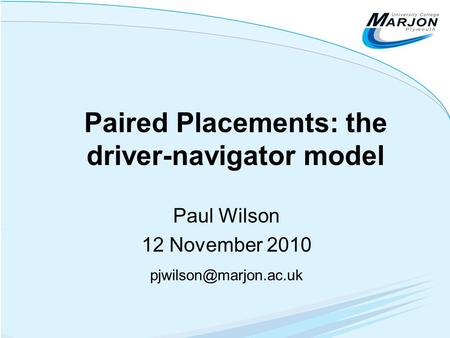 Paired Placements: the driver-navigator model Paul Wilson 12 November 2010