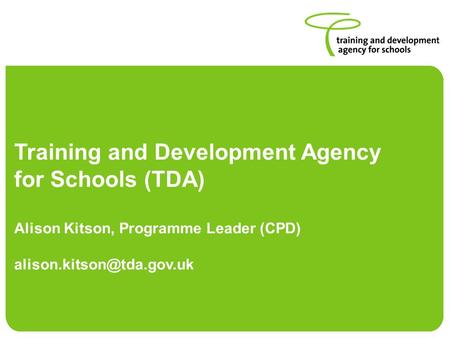 Training and Development Agency for Schools (TDA) Alison Kitson, Programme Leader (CPD)