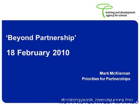 Developing people, improving young lives NOT PROTECTIVELY MARKED Beyond Partnership Mark McKiernan Priorities for Partnerships 18 February 2010.