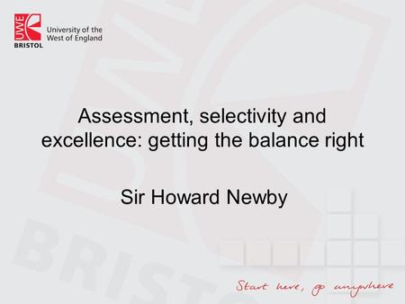 Assessment, selectivity and excellence: getting the balance right Sir Howard Newby.