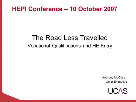 HEPI Conference – 10 October 2007 The Road Less Travelled Vocational Qualifications and HE Entry Anthony McClaran Chief Executive.