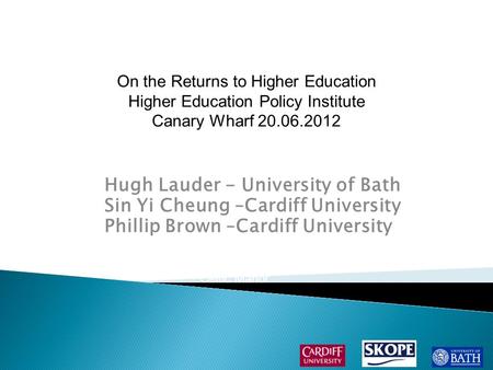 Hugh Lauder - University of Bath Sin Yi Cheung –Cardiff University Phillip Brown –Cardiff University SRHE Conference-7 December, 2011 Celtic Manor On the.