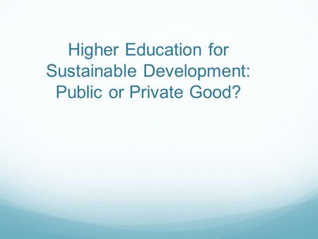 Higher Education for Sustainable Development: Public or Private Good?