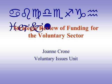 Abcdefgh ijkl Strategic Review of Funding for the Voluntary Sector Joanne Crone Voluntary Issues Unit.