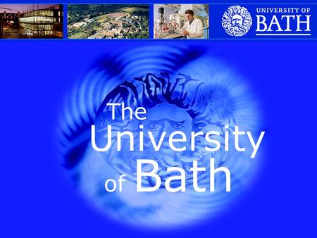 The University of Bath. Received Charter in 1966. Located on a hill overlooking the world famous city of Bath 12,000 students, including 3,000 international.