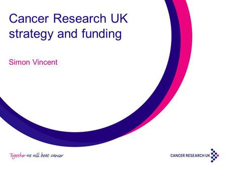 Cancer Research UK strategy and funding Simon Vincent.