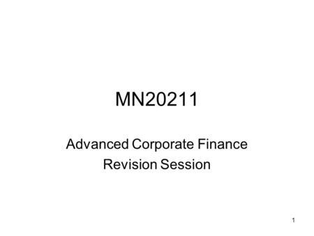 1 MN20211 Advanced Corporate Finance Revision Session.
