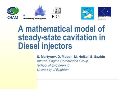 A mathematical model of steady-state cavitation in Diesel injectors S. Martynov, D. Mason, M. Heikal, S. Sazhin Internal Engine Combustion Group School.