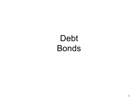 1 Debt Bonds. 2 Bonds In finance, a bond is a debt security, in which the authorized issuer owes the holders a debt and, depending on the terms of the.