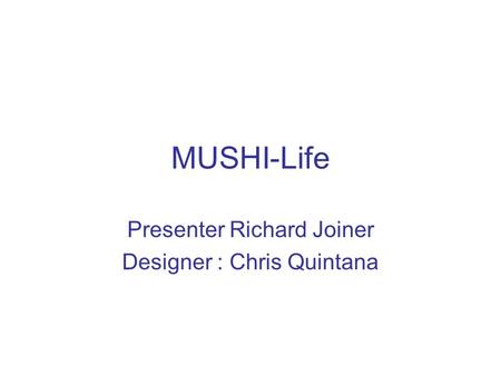 MUSHI-Life Presenter Richard Joiner Designer : Chris Quintana.