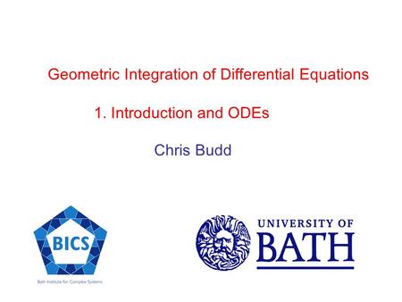 Geometric Integration of Differential Equations 1. Introduction and ODEs Chris Budd.