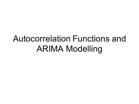 Autocorrelation Functions and ARIMA Modelling