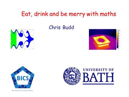 Eat, drink and be merry with maths Chris Budd Chris Budd.