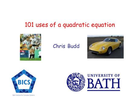 101 uses of a quadratic equation Chris Budd. Is the quadratic equation evil? And does anyone care?