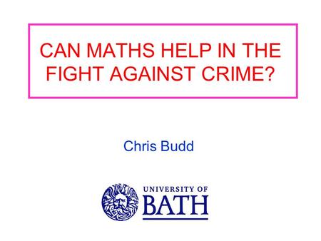 CAN MATHS HELP IN THE FIGHT AGAINST CRIME? Chris Budd.