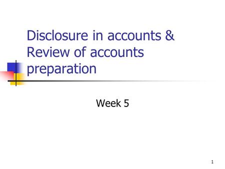 1 Disclosure in accounts & Review of accounts preparation Week 5.