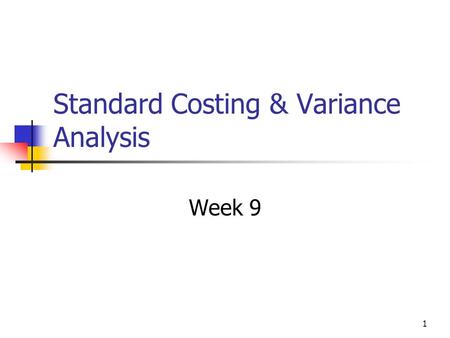 1 Standard Costing & Variance Analysis Week 9. 2 Managing Production Control of Costs within manufacturing is vital To keep product costs to a minimum.