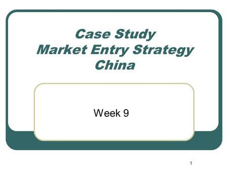 1 Case Study Market Entry Strategy China Week 9. 2 Business in China Risk or Reward? Chinas gradually opening economy, low-cost labour and 1.3 billion.