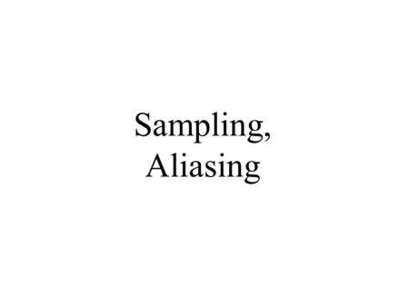 Sampling, Aliasing.
