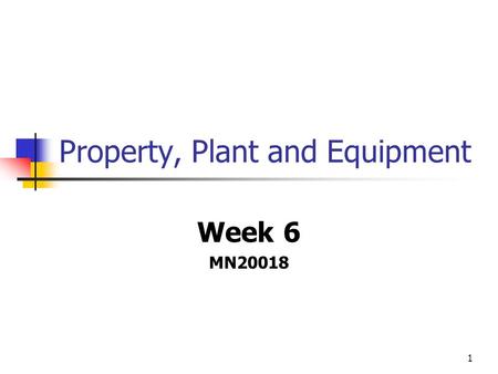 1 Property, Plant and Equipment Week 6 MN20018. 2 Property, Plant & Equipment – IAS 16 Deals with PP&E which are TANGIBLE items which are Held for use.