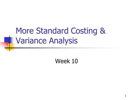 1 More Standard Costing & Variance Analysis Week 10.