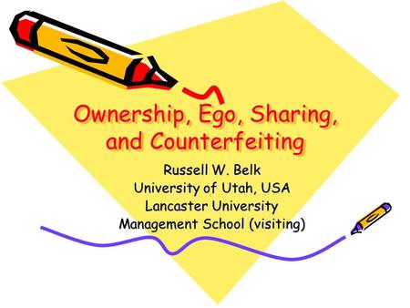 Ownership, Ego, Sharing, and Counterfeiting Russell W. Belk University of Utah, USA Lancaster University Management School (visiting)