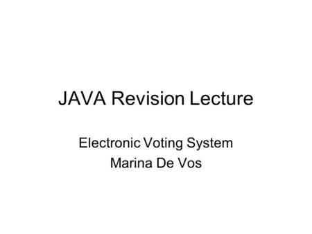 JAVA Revision Lecture Electronic Voting System Marina De Vos.