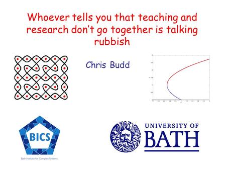Whoever tells you that teaching and research dont go together is talking rubbish Chris Budd.