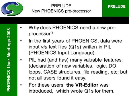 PHOENICS User Meetings 2008 PRELUDE PRELUDE New PHOENICS pre-processor Why does PHOENICS need a new pre- processor? In the first years of PHOENICS, data.