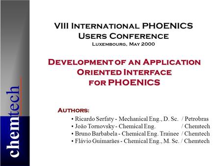 Chemtech Development of an Application Oriented Interface for PHOENICS Authors : Ricardo Serfaty - Mechanical Eng., D. Sc. / Petrobras João Tornovsky -