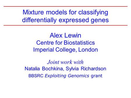 1 Alex Lewin Centre for Biostatistics Imperial College, London Joint work with Natalia Bochkina, Sylvia Richardson BBSRC Exploiting Genomics grant Mixture.