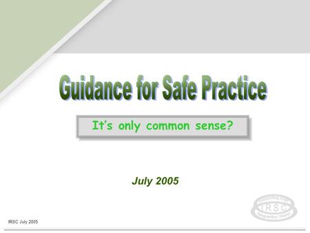 IRSC July 2005 July 2005 Its only common sense? Its only common sense?