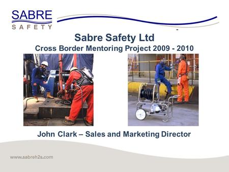 Click to edit Master title style 1 John Clark – Sales and Marketing Director Sabre Safety Ltd Cross Border Mentoring Project 2009 - 2010.