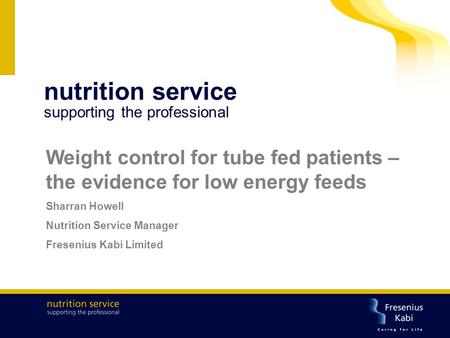 Nutrition service supporting the professional Weight control for tube fed patients – the evidence for low energy feeds Sharran Howell Nutrition Service.
