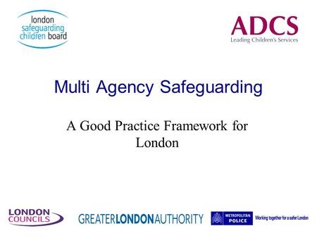 Multi Agency Safeguarding A Good Practice Framework for London.