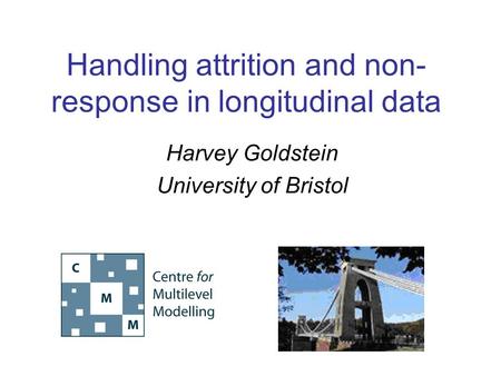 Handling attrition and non- response in longitudinal data Harvey Goldstein University of Bristol.