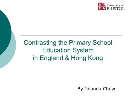 Contrasting the Primary School Education System in England & Hong Kong By Jolanda Chow.